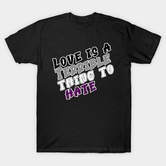 Love is a terrible thing to hate. T-Shirt by Fig-Mon Designs